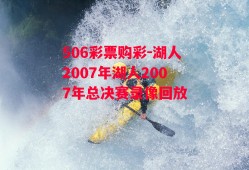 506彩票购彩-湖人2007年湖人2007年总决赛录像回放