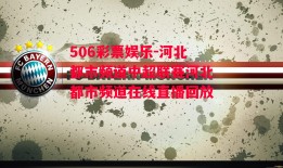 506彩票娱乐-河北都市频道中超联赛河北都市频道在线直播回放