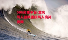 506彩票平台-重庆骂人战队重庆骂人搞笑视频